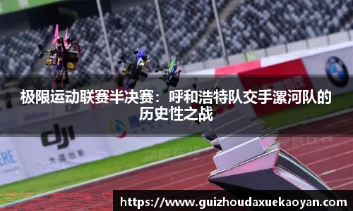 极限运动联赛半决赛：呼和浩特队交手漯河队的历史性之战