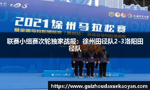 联赛小组赛次轮独家战报：徐州田径队2-3洛阳田径队